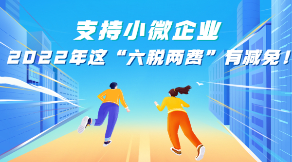 支持小微企業(yè)，2022年這“六稅兩費(fèi)”有減免！