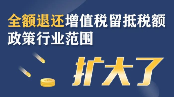 全額退還增值稅留抵稅額政策行業(yè)范圍擴(kuò)大！一圖了解政策要點(diǎn)