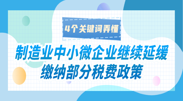 制造業(yè)中小微企業(yè)繼續(xù)延緩繳納部分稅費(fèi)政策，4個(gè)關(guān)鍵詞弄懂！